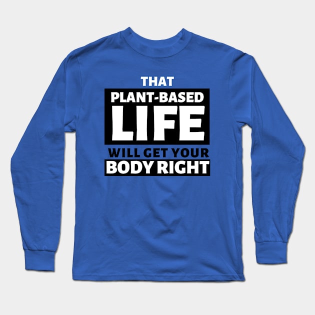 That Plant Based Life, Will Get Your Body Right Long Sleeve T-Shirt by Afrinubi™